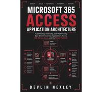 Microsoft 365 Access Application Architecture: Architecting, Governing, and Modernizing Data-Driven Business Applications Across SQL Server, Azure, and the Power Platform