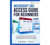 Microsoft 365 Access Guide For Beginners: The Ultimate Step-by-Step Manual to Master Relational Databases, Move from Excel to Access, and Build ... and Reports (Microsoft Handbook Collection)