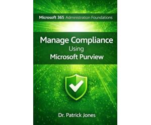 Microsoft 365 Administration Foundations: Manage Compliance Using Microsoft Purview
