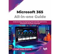 Microsoft 365 All-in-one Guide : Understanding and deploying Microsoft 365 applications, PowerShell, and Power Automate