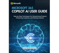 MICROSOFT 365 COPILOT AI USER GUIDE: Step-by-Step Techniques for Streamlining Projects, Enhancing Creativity, and Working Smarter