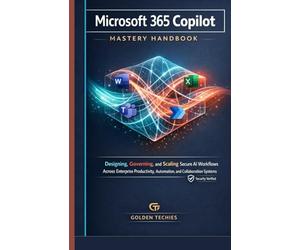 MICROSOFT 365 COPILOT MASTERY HANDBOOK: DESIGNING, GOVERNING, AND SCALING SECURE AI WORKFLOWS ACROSS ENTERPRISE PRODUCTIVITY, AUTOMATION, AND COLLABORATION SYSTEMS