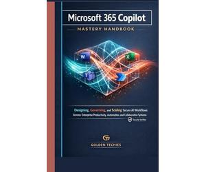 MICROSOFT 365 COPILOT MASTERY HANDBOOK: DESIGNING, GOVERNING, AND SCALING SECURE AI WORKFLOWS ACROSS ENTERPRISE PRODUCTIVITY, AUTOMATION, AND COLLABORATION SYSTEMS