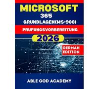 MICROSOFT 365 GRUNDLAGEN (MS-900) Prufungsvorbereitung: Der vereinfachte Leitfaden zu Cloud-Konzepten, Microsoft 365-Diensten und Sicherheitsgrundlagen