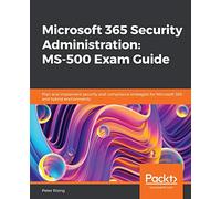 Microsoft 365 Security Administration: MS-500 Exam Guide: Plan and implement security and compliance strategies for Microsoft 365 and hybrid environments