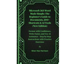 Microsoft 365 Word Made Simple: The Beginner's Guide to Documents, 200+ Shortcuts & AI Tools (New Edition): Format with Confidence, Write Faster, and ... Instructions with Practice Exercises