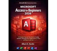 Microsoft Access For Beginners 2026: A Complete Step-by-Step Guide to Creating Databases, Managing Data, Building Queries, Forms, and Reports with Ease (Microsoft 365 Productivity Series)