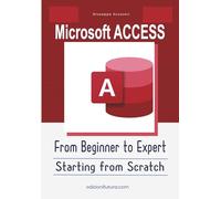 Microsoft ACCESS From Beginner to Expert: Starting from Scratch