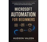 MICROSOFT AUTOMATION FOR BEGINNERS: A Complete Guide to Power Automate, Copilot, and Microsoft 365 Workflow Mastery