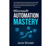 MICROSOFT AUTOMATION MASTERY: Build Smart Workflows with Power Automate, Excel, Teams, and SharePoint