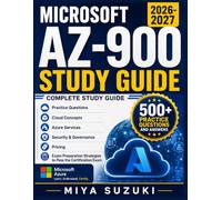 MICROSOFT AZ-900 STUDY GUIDE 2026-2027: Complete Study Guide with Practice Questions, Cloud Concepts, Azure Services, Security, Governance, Pricing, ... Strategies to Pass the Certification Exam