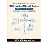 Microsoft Azure AZ-104 (2026/2027) : 1000 Revision MCQs with Solutions: Azure governance, Entra identities, networking and compute deployment for focused certification preparation and review