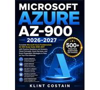 MICROSOFT AZURE AZ-900 2026-2027: Complete Microsoft Azure Fundamentals AZ-900 Study Guide 2026-2027 with Practice Questions and Answers, Cloud ... Strategies to Pass on Your First Attempt