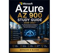 Microsoft Azure AZ 900 Study Guide 2026-2027: The Ultimate Blueprint for Mastering Cloud Fundamentals and Acing the Exam with Confidence
