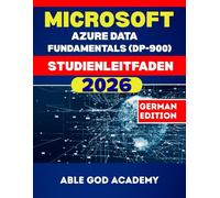 MICROSOFT AZURE DATA FUNDAMENTALS (DP-900) STUDIENLEITFADEN: Der vollständige Studienleitfaden für eine schnelle, fokussierte und erfolgreiche Zertifizierungsvorbereitung