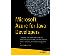 Microsoft Azure for Java Developers: Deploying Java Applications through Azure WebApp, Azure Kubernetes Service, Azure Functions, and Azure Spring Cloud