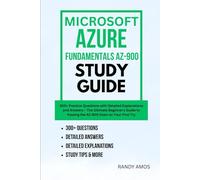 MICROSOFT AZURE FUNDAMENTALS AZ-900 STUDY GUIDE: 300+ Practice Questions with Detailed Explanations and Answers - The Ultimate Beginner's Guide to Passing the AZ-900 Exam on Your First Try