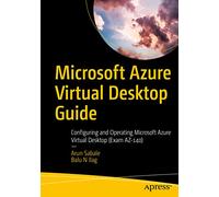 Microsoft Azure Virtual Desktop Guide: Configuring and Operating Microsoft Azure Virtual Desktop (Exam AZ-140)