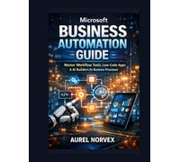 Microsoft Business Automation Guide: Master Workflow Tools, Low-Code Apps & AI Builders for Business Processes