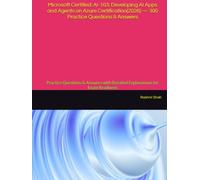 Microsoft Certified: AI-103: Developing AI Apps and Agents on Azure Certification(2026) - 300 Practice Questions & Answers: Practice Questions & Answers with Detailed Explanations for Exam Readiness