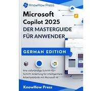 Microsoft Copilot 2025 DER MASTERGUIDE FÜR ANWENDER: Ihre vollständige Schritt-für-Schritt-Anleitung für intelligentere Arbeitsabläufe mit Microsoft AI (THE USER GUIDE BOOK SERIES)