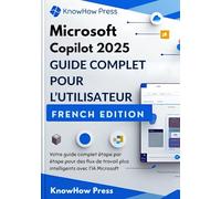 Microsoft Copilot 2025 GUIDE COMPLET POUR L’UTILISATEUR: Votre guide complet étape par étape pour des flux de travail plus intelligents avec l'IA Microsoft (THE USER GUIDE BOOK SERIES)