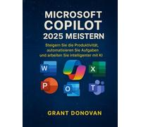 Microsoft Copilot 2025 Meistern: Steigern Sie die Produktivität, automatisieren Sie Aufgaben und arbeiten Sie intelligenter mit KI