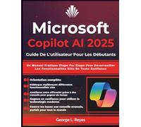 Microsoft Copilot AI 2025 Guide De L'utilisateur Pour Les Débutants: Un Manuel Pratique Étape Par Étape Pour Déverrouiller Les Fonctionnalités Clés En Toute Confiance
