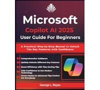 Microsoft Copilot AI 2025 User Guide For Beginners: A Practical Step-by-Step Manual to Unlock The Key Features with Confidence