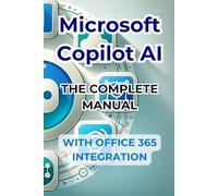 Microsoft Copilot AI. Complete Guide and Ready to Use Manual With Integration in Office 365: Tricks and Secrets to Change Your Life with AI