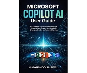 Microsoft Copilot AI User Guide: The Complete, Up-to-Date Manual for Excel, Word, PowerPoint, Outlook, OneNote, OneDrive, Teams & Of ice Apps (AI and Money)