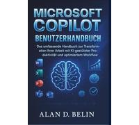 Microsoft Copilot Benutzerhandbuch: Das umfassende Handbuch zur Transformation Ihrer Arbeit mit KI-gestützter Produktivität und optimiertem Workflow