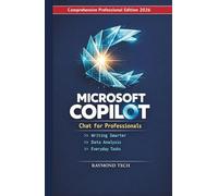Microsoft Copilot Chat for Professionals: A Practical Guide to Using Microsoft Copilot Chat in Microsoft 365 for Writing, Data Analysis, and Daily Tasks