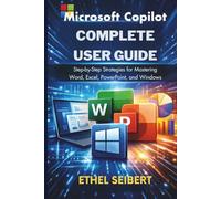 Microsoft Copilot Complete User Guide: Step-by-step strategies for mastering Word, Excel, PowerPoint, and Windows