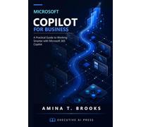 Microsoft Copilot for Business: A Practical Guide to Working Smarter with Microsoft 365 Copilot