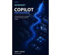 Microsoft Copilot for Business: A Practical Guide to Working Smarter with Microsoft 365 Copilot