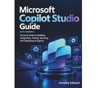 Microsoft Copilot Studio Guide: Practical Guide to Building, Integrating, Testing, Securing, and Deploying AI Agents