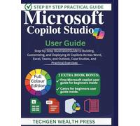 MICROSOFT COPILOT STUDIO USER GUIDE: "Step-by-Step Illustrated Guide to Building, Customizing, and Deploying AI Copilots Across Word, Excel, Teams, ... Case Studies... (TechGen Wealth Press Books)