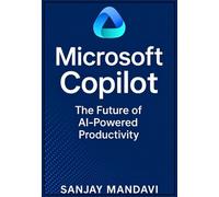 Microsoft Copilot: The Future of AI-Powered Productivity (Technical Skill Books By Sanjay Mandavi)