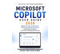 Microsoft Copilot User Guide 2026: Master Everyday AI Workflows, Save Time, and Get More Done with Microsoft Copilot-Even if You're Starting from Scratch
