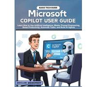 MICROSOFT COPILOT USER GUIDE: Learn How to Use Artificial Intelligence, Master Prompt Engineering, Boost Productivity, Automate Tasks, and Build AI Agents (Microsoft Guide)