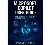 Microsoft Copilot User Guide: Mastering AI Productivity Across Microsoft Tools