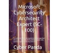 Microsoft Cybersecurity Architect Expert (SC-100): La credencial experta de arquitecto de ciberseguridad Microsoft - Zero Trust, MCRA, MCSB, Defender ... for Security, Entra ID (Ruta Certificada)