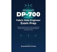 Microsoft DP-700 Fabric Data Engineer Exam Prep: Practice Questions, Mock Tests and Objective Review for the Associate Data Engineering Certification ... Name: Microsoft Certification Exam Prep)