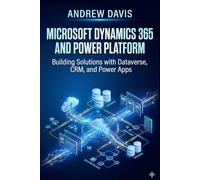 Microsoft Dynamics 365 and Power Platform: Building Solutions with Dataverse, CRM, and Power Apps