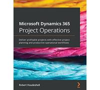 Microsoft Dynamics 365 Project Operations: Deliver profitable projects with effective project planning and productive operational workflows