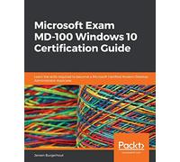 Microsoft Exam MD-100 Windows 10 Certification Guide: Learn the skills required to become a Microsoft Certified Modern Desktop Administrator Associate
