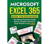 Microsoft Excel 365 Book for Beginners: The Ultimate Excel User Guide Book to Transform Novices to Excel Wizards in just 7 Days (Excel 365 Bible)