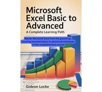 Microsoft Excel Basic to Advanced A Complete Learning Path: Master Microsoft Excel from the ground up, covering essential basics to advanced techniques in this comprehensive course