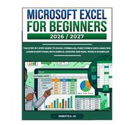 MICROSOFT EXCEL FOR BEGINNERS 2026/2027: The Step-by-Step Guide to Excel Formulas, Functions & Data Analysis - Learn Everything with Simple Lessons and Real-World Examples